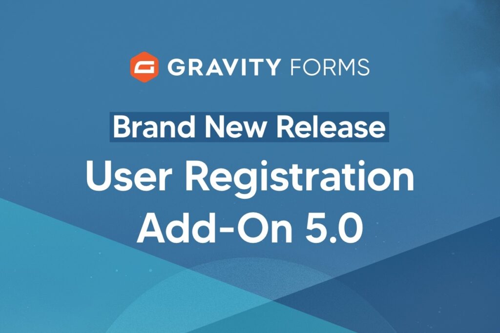 Brand New Release: User Registration Add-On 5.0 - Gravity Forms
