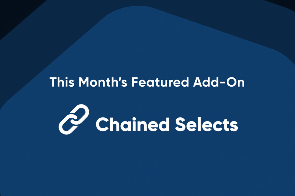 This Month’s Featured Add-On… Chained Selects - Gravity Forms