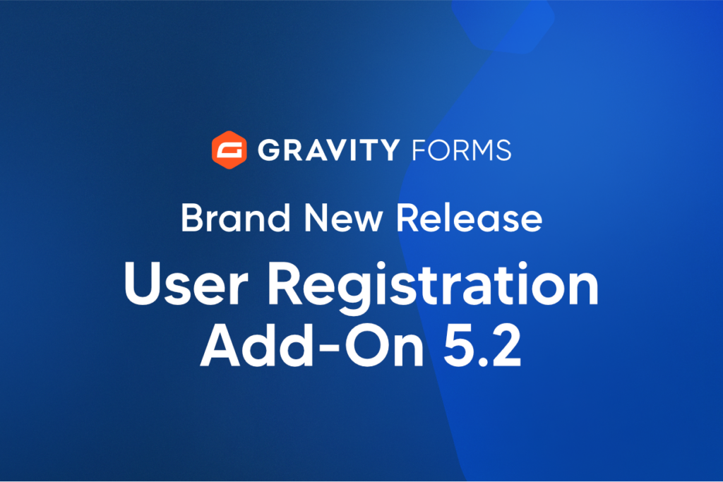 Brand New Release: User Registration Add-On 5.2 - Gravity Forms