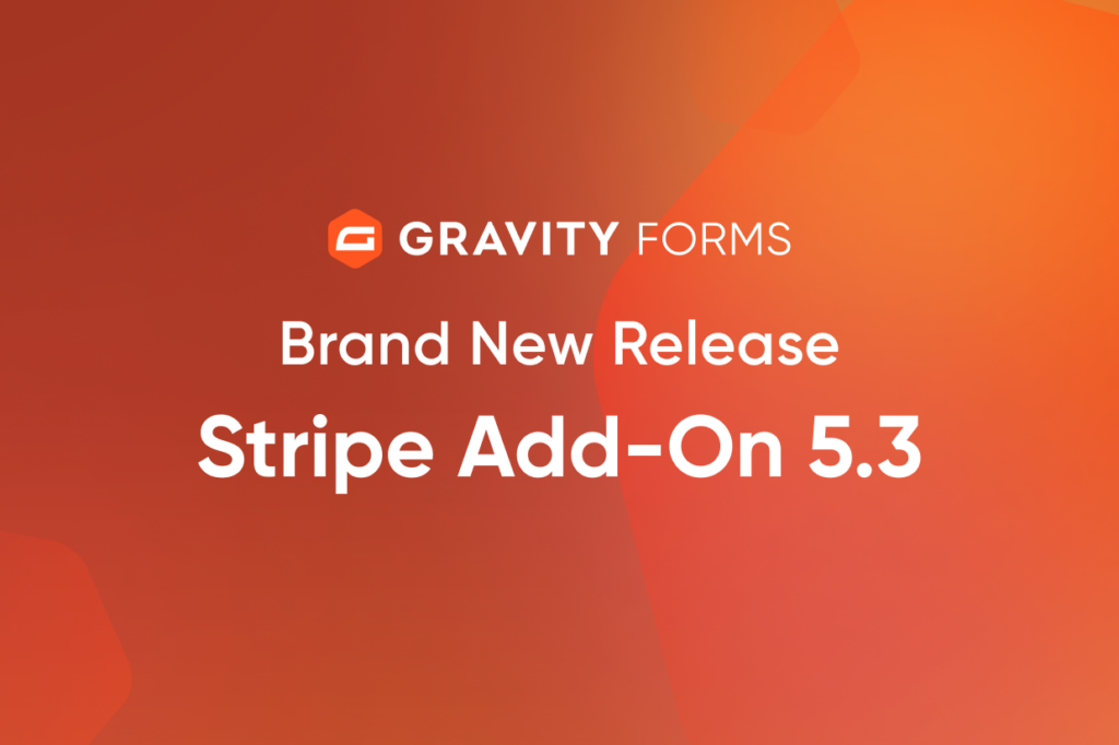 Brand New Release: Stripe Add-On 5.3 - Gravity Forms