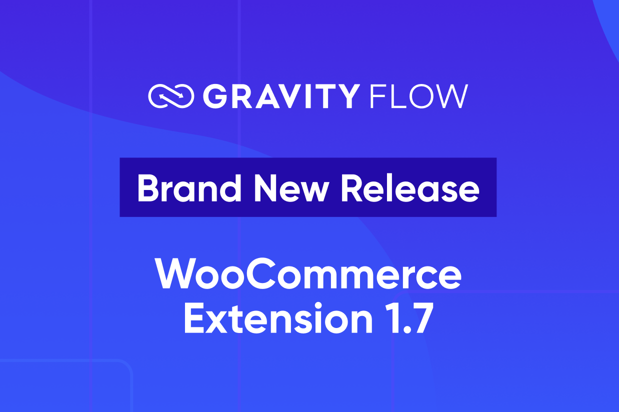 Brand New Release - Gravity Flow WooCommerce Extension 1.7