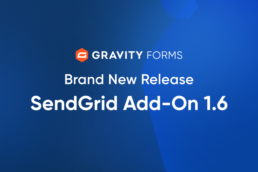 Brand New Release: SendGrid Add-On 1.6 - Gravity Forms