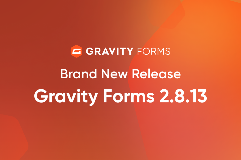Brand New Release: Gravity Forms 2.8.13 - Gravity Forms