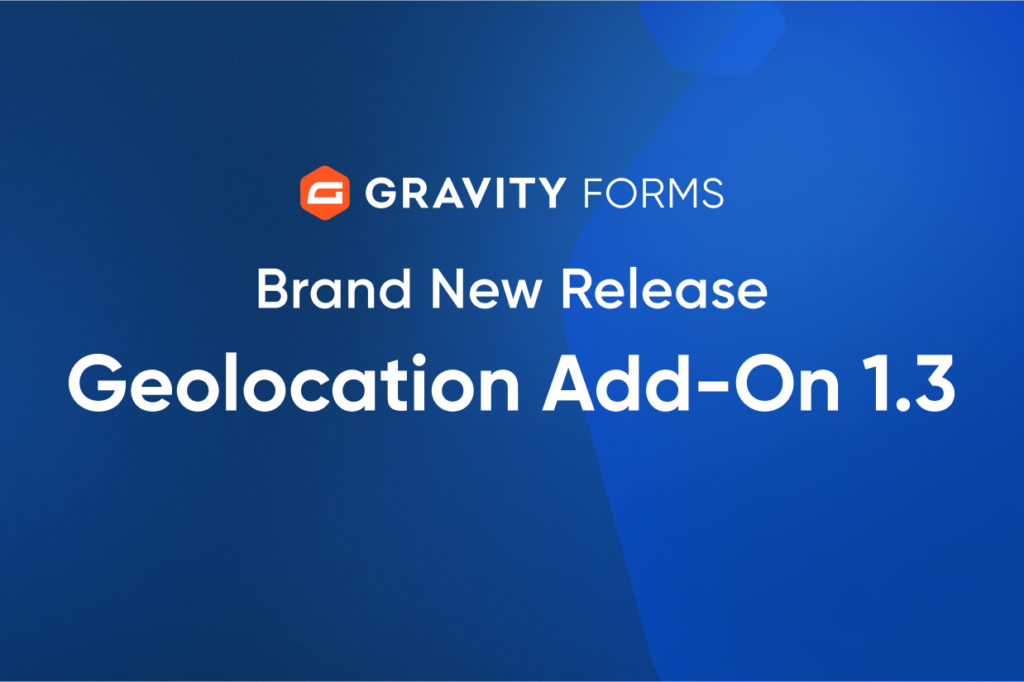 Brand New Release: Geolocation Add-On 1.3 - Gravity Forms