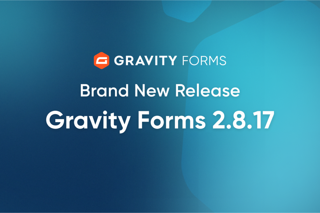 Brand New Release: Gravity Forms 2.8.17 - Gravity Forms