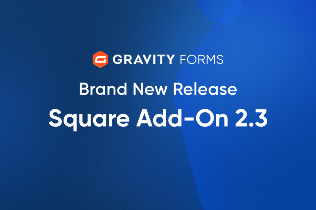 Brand New Release: Square Add-On 2.3 - Gravity Forms