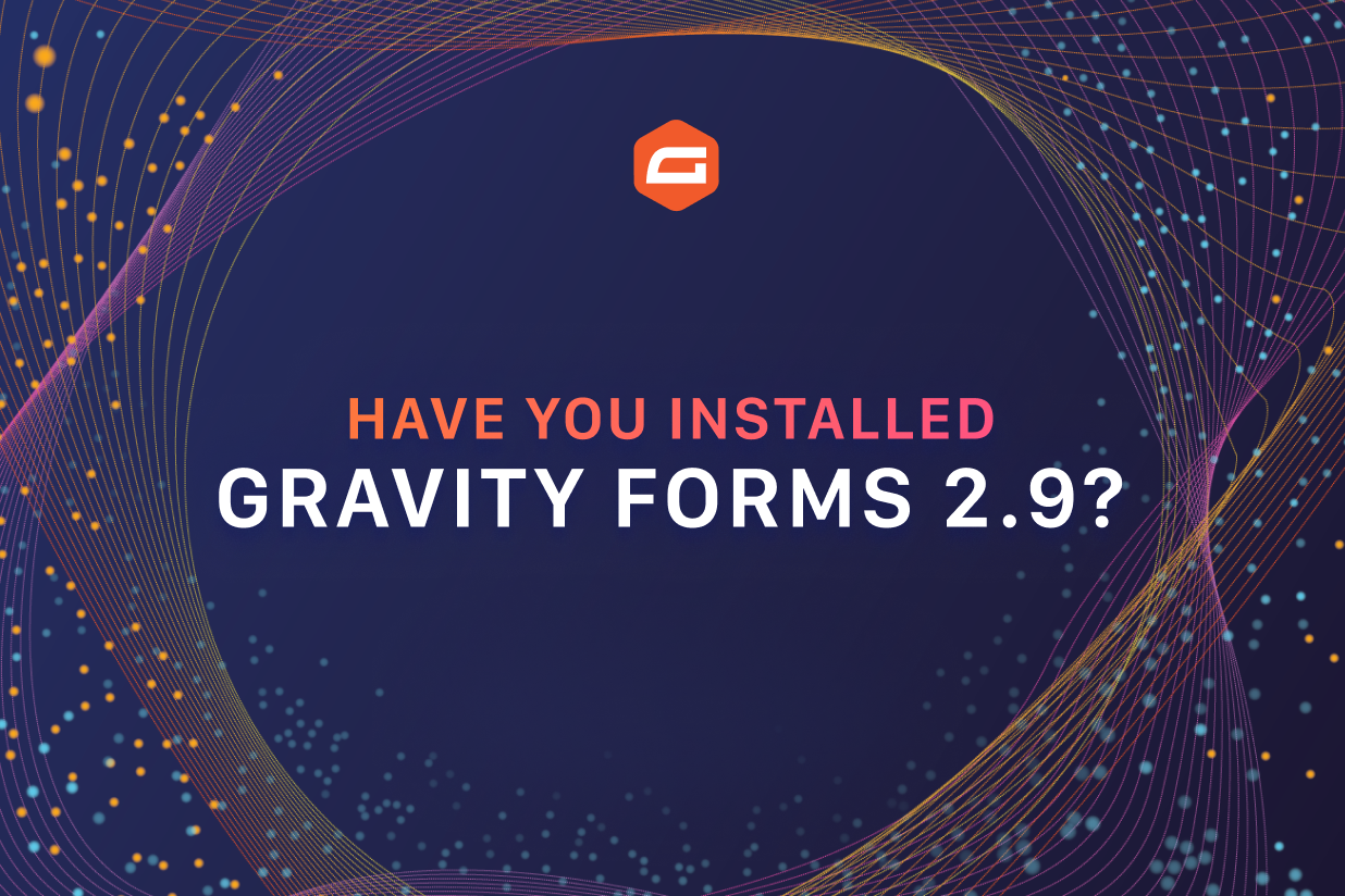 Blog - Gravity Forms 2.9-Have you installed