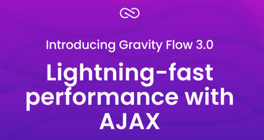Gravity Flow 3.0 Lightning-fast performance with AJAX