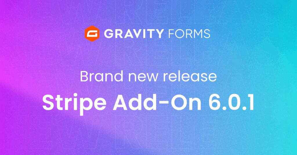 Brand new release: Stripe Add-On 6.0.1 - Gravity Forms