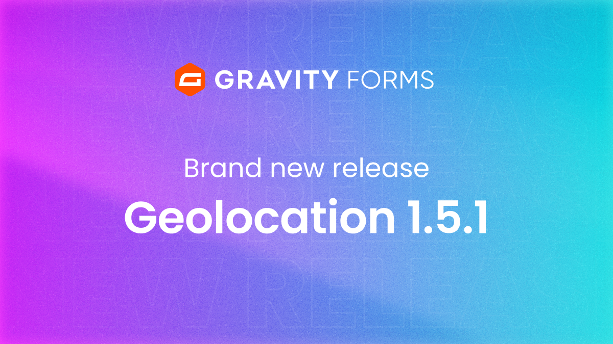 Brand new release: Geolocation 1.5.1 - Gravity Forms