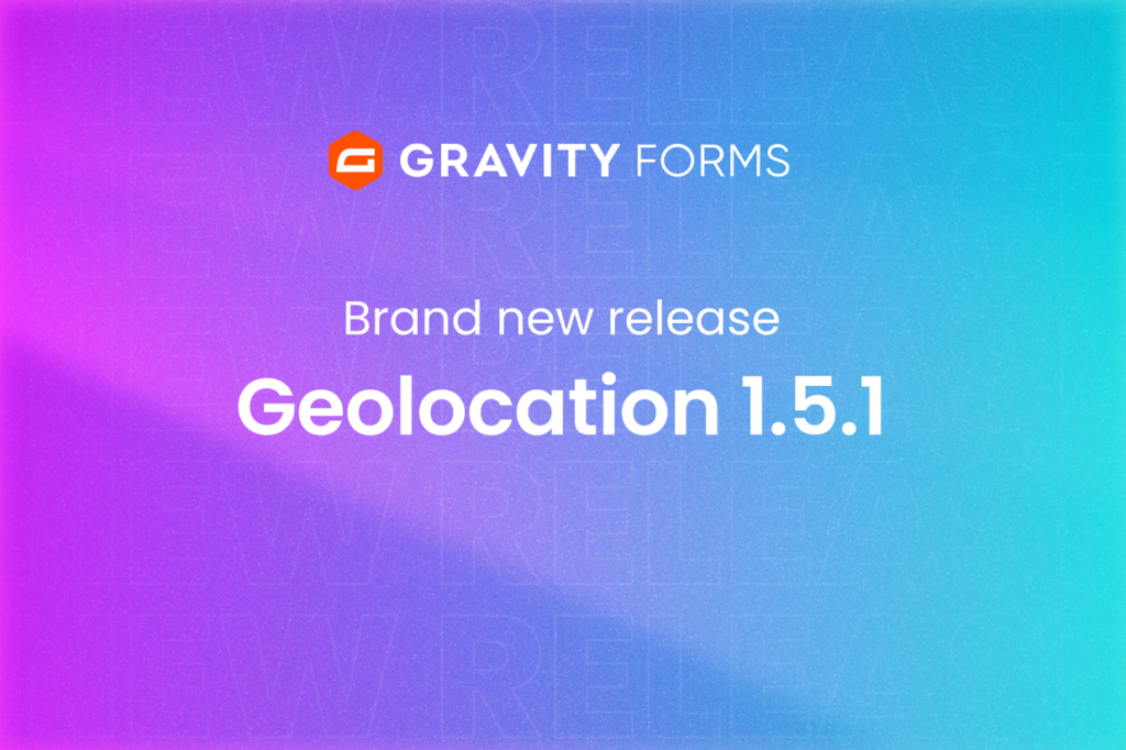 Brand new release: Geolocation 1.5.1 - Gravity Forms