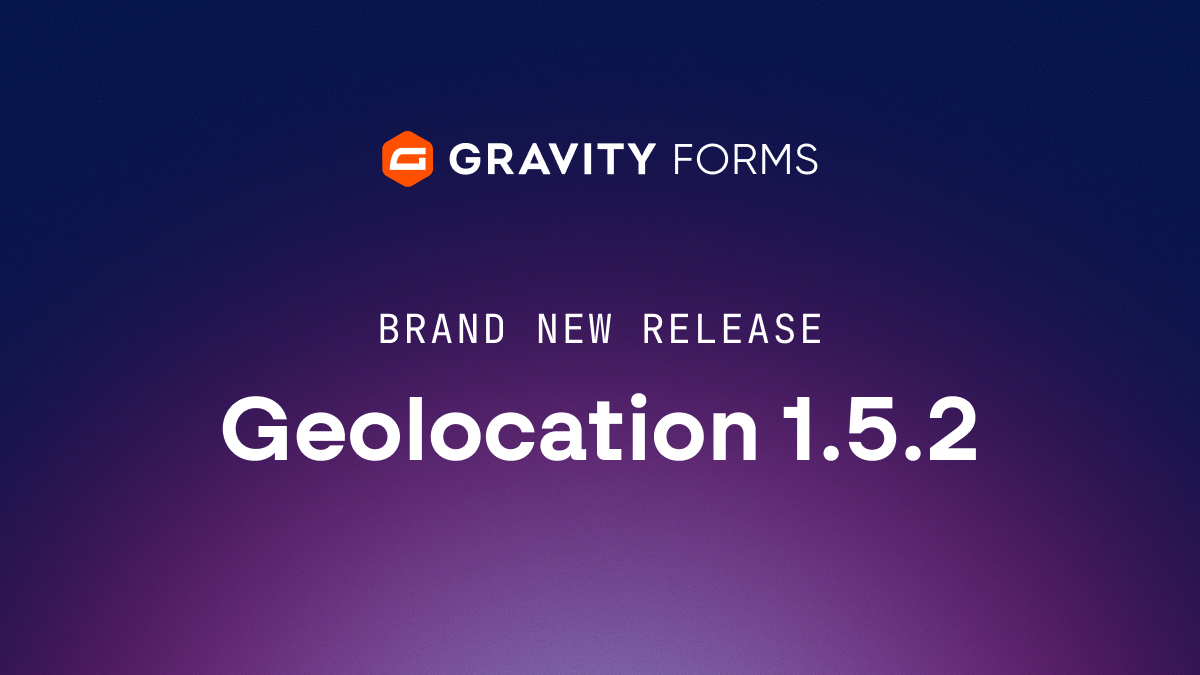 Brand new release: Geolocation 1.5.2 - Gravity Forms